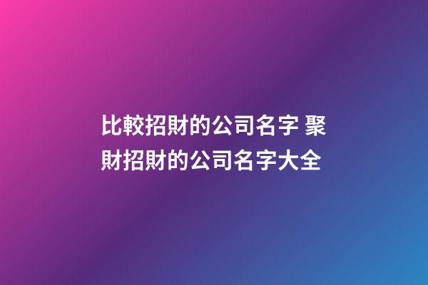 比較招財的公司名字 聚財招財的公司名字大全